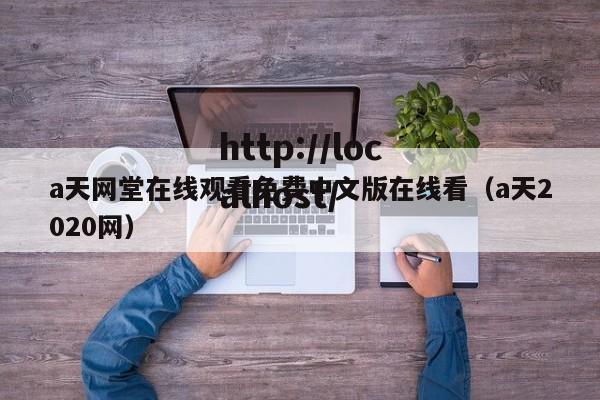 a天网堂在线观看免费中文版在线看(a天2020网)